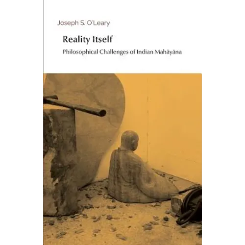 Reality Itself: Philosophical Challenges of Indian Mahāyāna