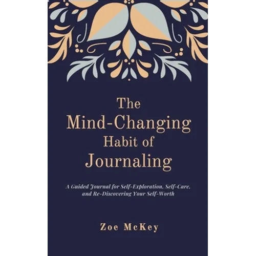 The Mind-Changing Habit of Journaling: The Path To Forgive Yourself For Not Knowing What You Didn't Know Before You Learned It - A Guided Journal for