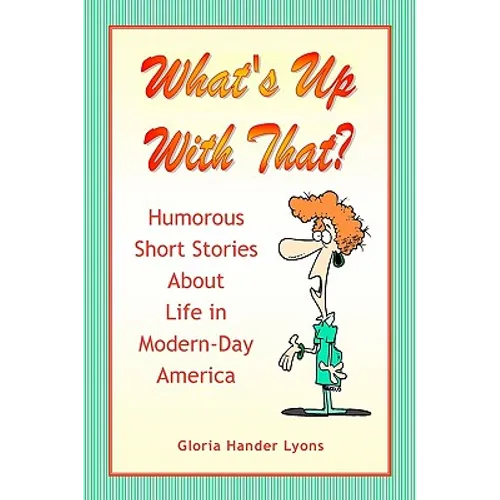 What's Up With That?: Humorous Short Stories About Life in Modern-Day America