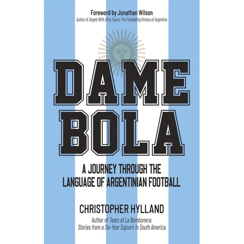 Dame Bola: A Journey Through the Language of Argentinian Football - Paperback