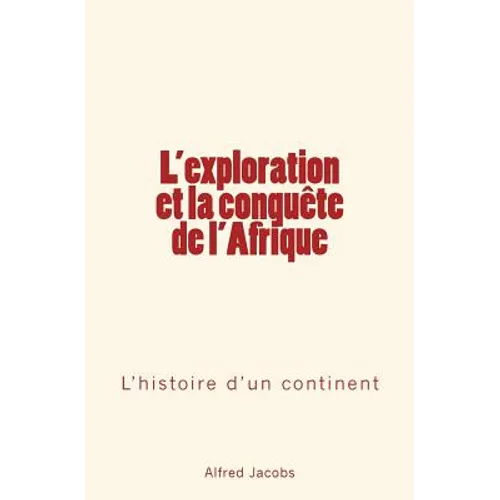 L'exploration et la conquête de l'Afrique: L'histoire d'un continent