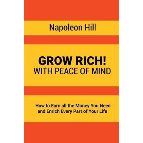 Grow Rich!: With Peace of Mind - How to Earn all the Money You Need and Enrich Every Part of Your Life - Paperback