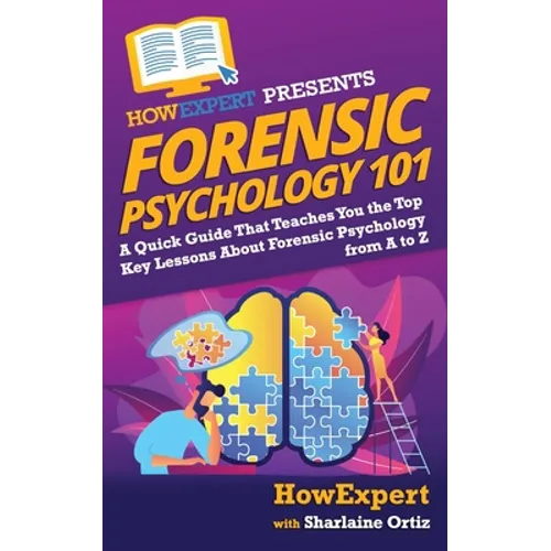 Forensic Psychology 101: A Quick Guide That Teaches You the Top Key Lessons About Forensic Psychology from A to Z
