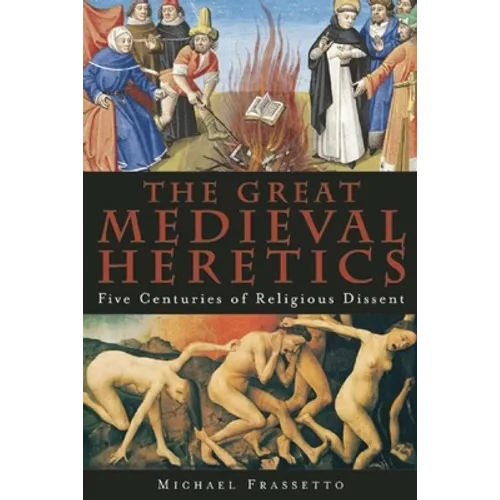 The Great Medieval Heretics: Five Centuries of Religious Dissent