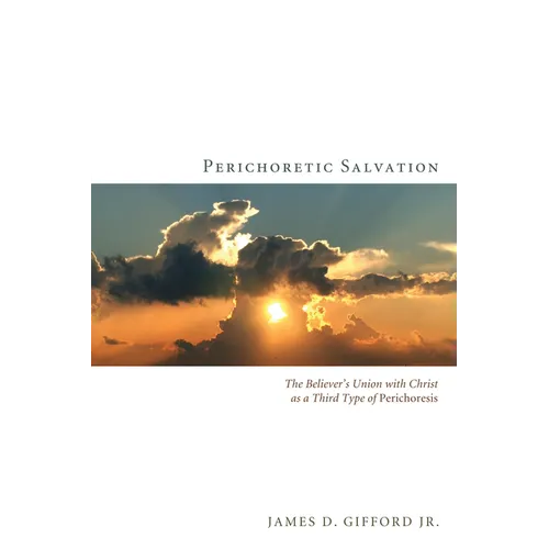Perichoretic Salvation: The Believer's Union with Christ as a Third Type of Perichoresis