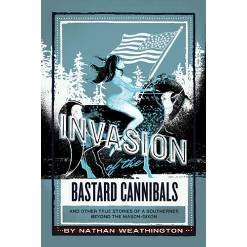 Invasion of the Bastard Cannibals And other true stories from a Southerner beyond the Mason-Dixon