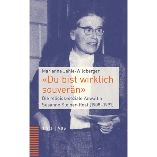 Du Bist Wirklich Souveran: Die Religios-Soziale Anwaltin Susanne Steiner-Rost (1908-1991)