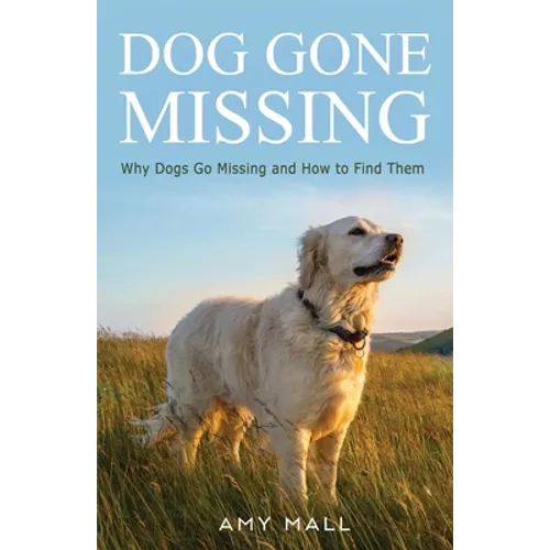 Dog Gone Missing: Why Dogs Go Missing and How to Find Them