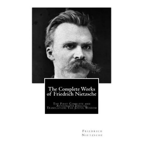 The Complete Works of Friedrich Nietzsche: The First Complete and Authorized English Translation: The Joyful Wisdom