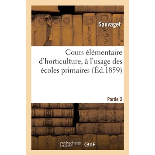 Cours Élémentaire d'Horticulture, À l'Usage Des Écoles Primaires. Partie 2