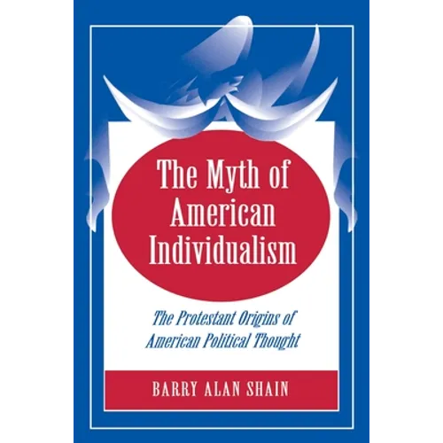 The Myth of American Individualism: The Protestant Origins of American Political Thought
