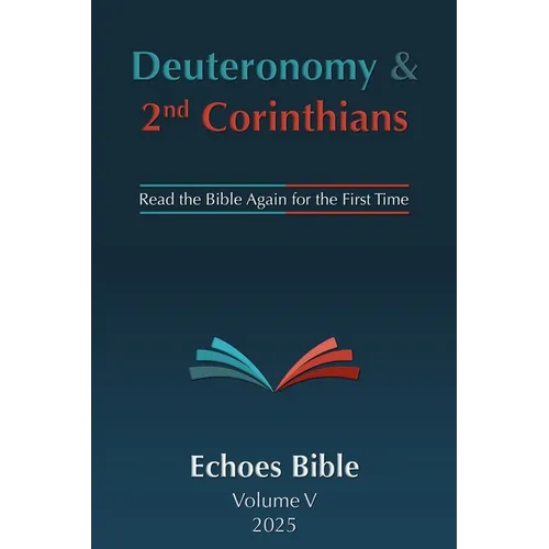 The Echoes Bible Deuteronomy & 2nd Corinthians: Read the Bible Again for the First Time
