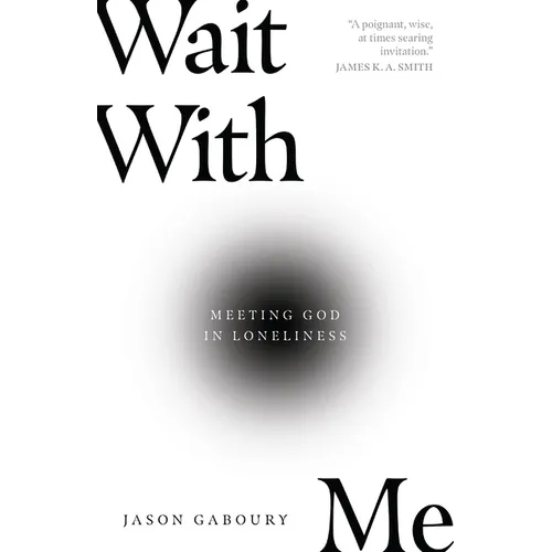 Wait with Me: Meeting God in Loneliness