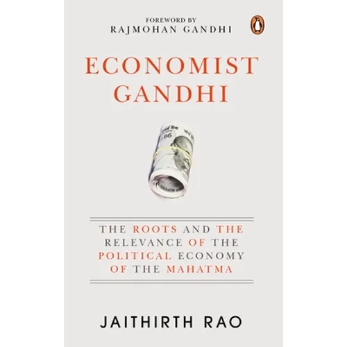Economist Gandhi: The Roots and the Relevance of the Political Economy of the Mahatma - Hardcover