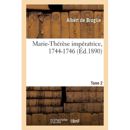 Marie-Thérèse Impératrice, 1744-1746. Tome 2