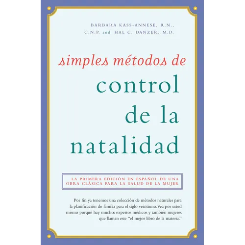 Simples Métodos de Control de la Natalidad: La Primera Edición En Español de Una Obra Clásica Para La Salud de la Mujer