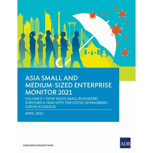 Asia Small and Medium-Sized Enterprise Monitor 2021: Volume II - How Asia's Small Businesses Survived a Year Into the Covid-19 Pandemic: Survey Eviden