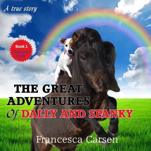 The Great Adventures of Dally and Spanky: The true story of a rescued miniature horse and a Jack Russell puppy