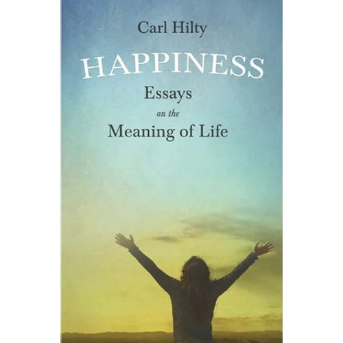 Happiness - Essays on the Meaning of Life: With an Essay From The Art of Being Happy by Timothy Flint