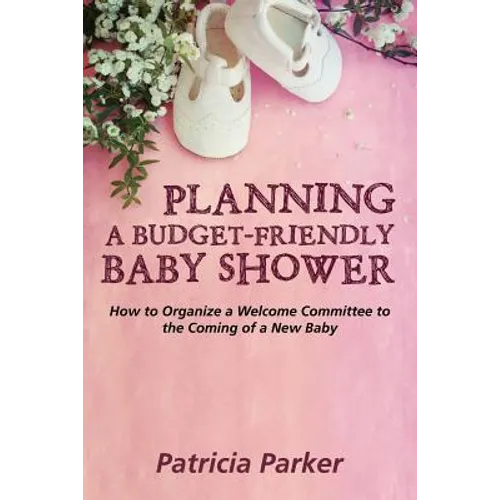 Planning a Budget-Friendly Baby Shower: How to Organize a Welcome Committee to the Coming of a New Baby
