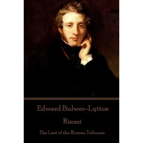 Edward Bulwer-Lytton - Rienzi: The Last of the Roman Tribunes