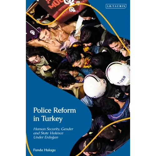 Police Reform in Turkey: Human Security, Gender and State Violence Under Erdogan