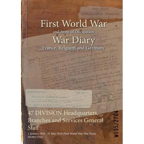 47 DIVISION Headquarters, Branches and Services General Staff: 1 January 1918 - 31 May 1918 (First World War, War Diary, WO95/2704)