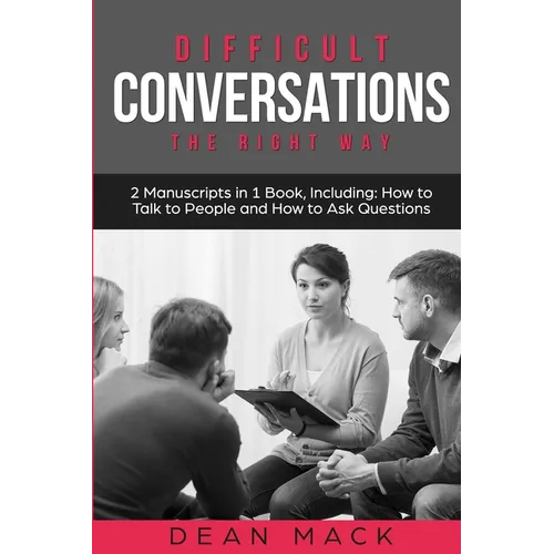 Difficult Conversations: The Right Way - Bundle - The Only 2 Books You Need to Master Though Conversations, Difficult People and Fierce Conversations