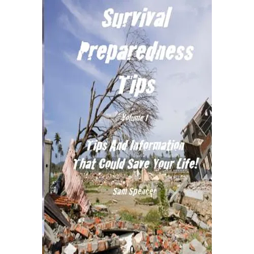 Survival Preparedness Tips, Volume I: Tips And Information That Could Save Your Life