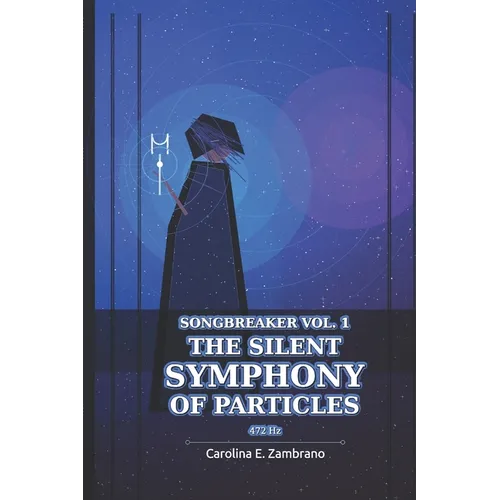 The Silent Symphony Of Particles: SONGBREAKER Vol 1