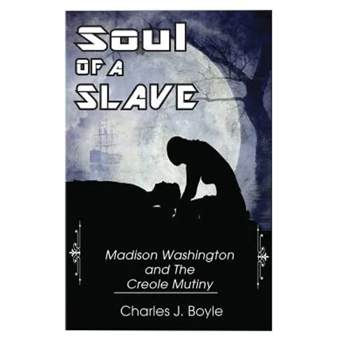 Soul of A Slave: Madison Washington and The Creole Mutiny