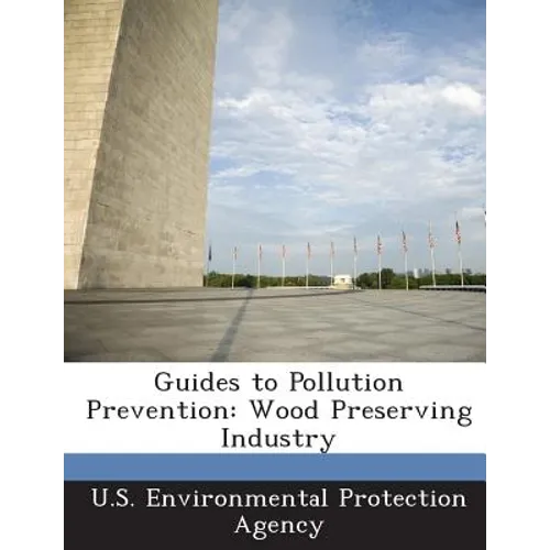 Guides to Pollution Prevention: Wood Preserving Industry