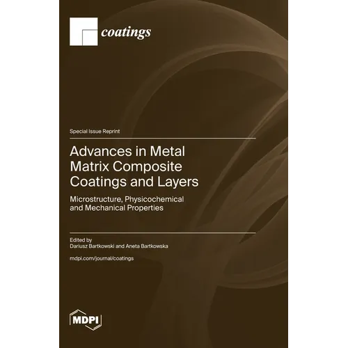 Advances in Metal Matrix Composite Coatings and Layers: Microstructure, Physicochemical and Mechanical Properties - Hardcover