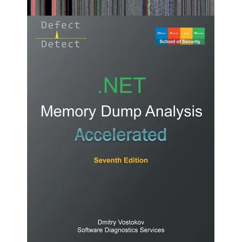 Accelerated .NET Memory Dump Analysis: Training Course Transcript with WinDbg and LLDB Practice Exercises, Seventh Edition