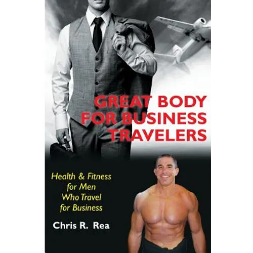 Great Body for Business Travelers: Health & Fitness for Men Who Travel for Business
