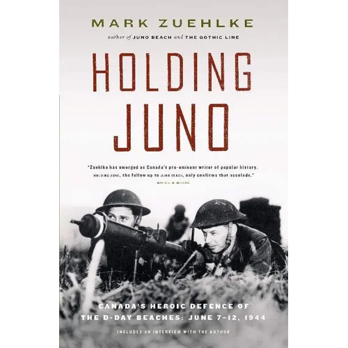 Holding Juno: Canada's Heroic Defence of the D-Day Beaches: June 7-12, 1944