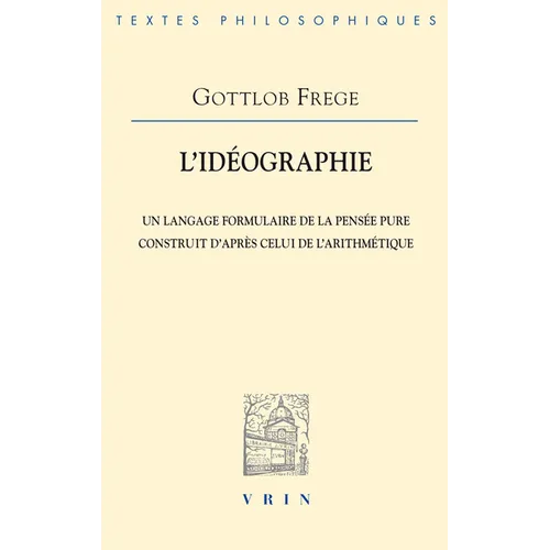 L'Ideographie: Un Langage Formulaire de la Pensee Pure Construit d'Apres Celui de l'Arithmetique