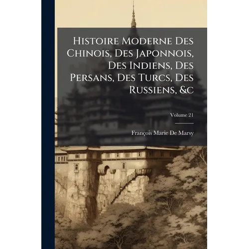 Histoire Moderne Des Chinois, Des Japonnois, Des Indiens, Des Persans, Des Turcs, Des Russiens, &c: Pour Servir De Suite À L'histoire Ancienne De M. R