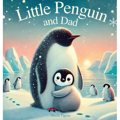 Little Penguin and Dad: A Story to Celebrate Dads Everywhere