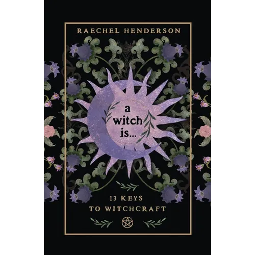 A Witch Is: 13 Keys to Witchcraft