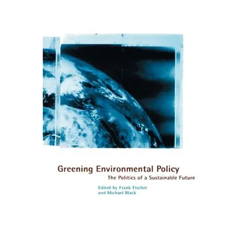 Greening Environmental Policy: The Politics of a Sustainable Future