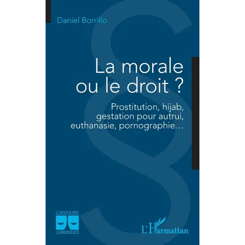 La morale ou le droit ?: Prostitution, hijab, gestation pour autrui, euthanasie, pornographie...