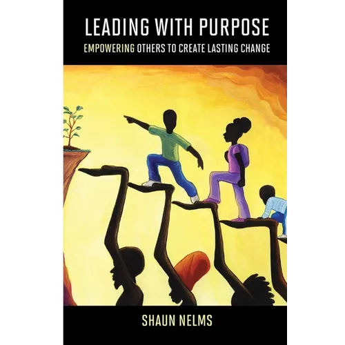 Leading With Purpose: Empowering Others to Create Lasting Change