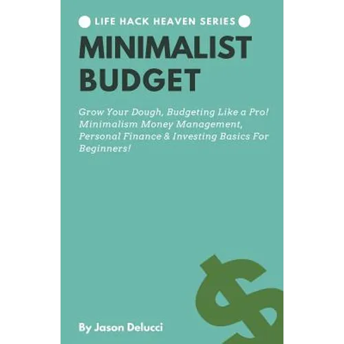 Minimalist Budget: Grow Your Dough, Budgeting Like a Pro! Minimalism Money Management, Personal Finance & Investing Basics for Beginners!