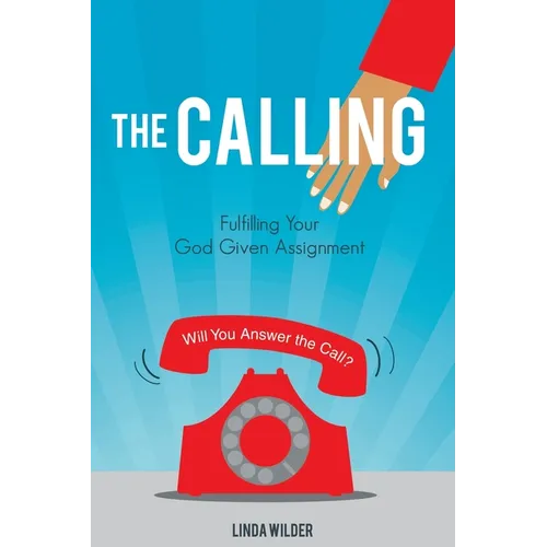 The Calling: Fulfilling Your God Given Assignment