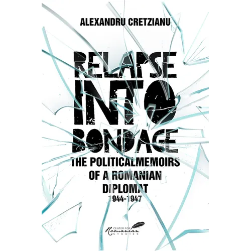 Relapse Into Bondage: Political Memoirs of a Romanian Diplomat, 1918-1947