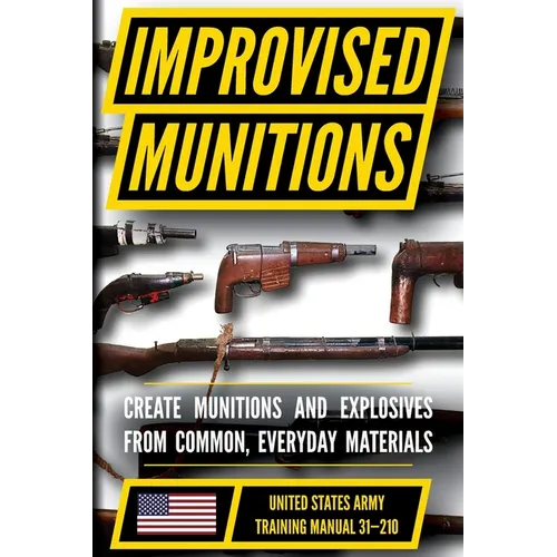U.S. Army Improvised Munitions Manual (TM 31-210): Fabricate Munitions from Locally Available or Unassuming Materials