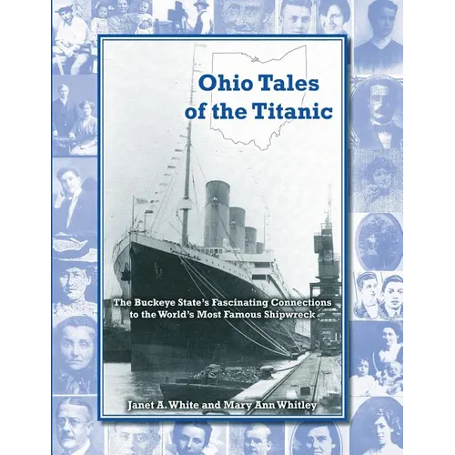 Ohio Tales of the Titanic: The Buckeye State's Fascinating Connections to the World's Most Famous Shipwreck