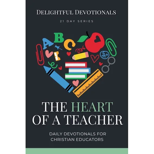 The Heart of a Teacher: Daily Devotionals for Christian Educators