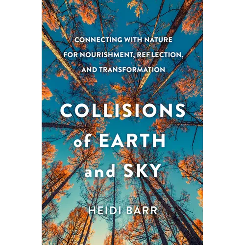 Collisions of Earth and Sky: Connecting with Nature for Nourishment, Reflection, and Transformation